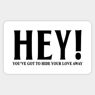 HEY YOU'VE GOT TO HIDE YOUR LOVE AWAY Sticker